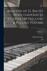 Analysis of J.S. Bach's Wohltemperirtes Clavier (48 Preludes & Fugues) Volume; Volume 2 - Hugo Riemann ; J S 1843-1919 Shedlock - 9781015490499
