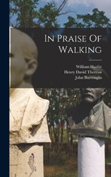 In Praise Of Walking - Henry David Thoreau ; John Burroughs ; Walt Whitman - 9781015491311