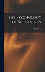 The Psychology of Suggestion - Boris Sidis - 9781015496385