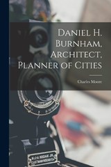 Daniel H. Burnham, Architect, Planner of Cities - Charles Moore - 9781015500495