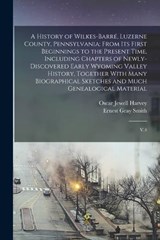 A History of Wilkes-Barré, Luzerne County, Pennsylvania - Oscar Jewell Harvey ; Ernest Gray Smith - 9781015501119
