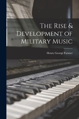 The Rise & Development of Military Music - Henry George Farmer - 9781015501515