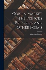 Goblin Market The Prince's Progress and Other Poems - Christina Rossetti - 9781015506114