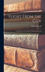 Flight From the City; an Experiment in Creative Living on the Land - Ralph Borsodi - 9781015509696
