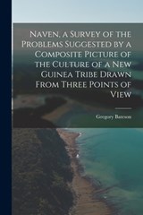 Naven, a Survey of the Problems Suggested by a Composite Picture of the Culture of a New Guinea Tribe Drawn From Three Points of View - Gregory Bateson - 9781015510616