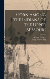 Corn Among the Indians of the Upper Missouri - George Francis Will - 9781015513839