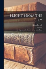 Flight From the City; an Experiment in Creative Living on the Land - Ralph Borsodi - 9781015514942