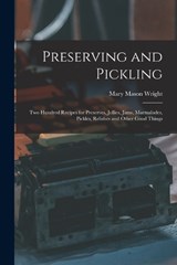 Preserving and Pickling: Two Hundred Recipes for Preserves, Jellies, Jams, Marmalades, Pickles, Relishes and Other Good Things - Mary Mason Wright - 9781015515185