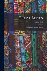 Great Benin; Its Customs, Art And Horrors - H. Ling (Henry Ling) 1854-1925 Roth - 9781015516700
