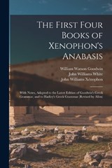 The First Four Books of Xenophon's Anabasis - William Watson Goodwin ; John Williams White ; John Williams Xénophon - 9781015517219