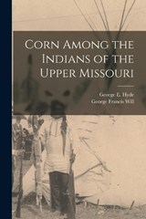 Corn Among the Indians of the Upper Missouri - George Francis Will - 9781015519039