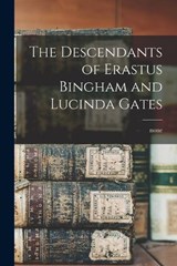 The Descendants of Erastus Bingham and Lucinda Gates - None None - 9781015526761