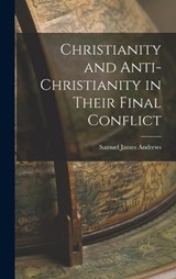 Christianity and Anti-Christianity in Their Final Conflict - Samuel James Andrews - 9781015533684