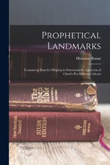 Prophetical Landmarks: Containing Data for Helping to Determine the Question of Christ's Pre-Millenial Advent - Horatius Bonar - 9781015542471