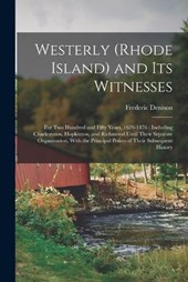 Westerly (Rhode Island) and Its Witnesses: For Two Hundred and Fifty Years, 1626-1876: Including Charlestown, Hopkinton, and Richmond Until Their Sepa