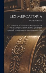 Lex Mercatoria: Or, a Complete Code of Commercial Law; Being a General Guide to All Men in Business ... With an Account of Our Mercant - Wyndham Beawes - 9781015550186