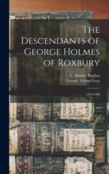 The Descendants of George Holmes of Roxbury: 1594-1908 - George Arthur 1847- Gray - 9781015556553