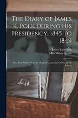 The Diary of James K. Polk During His Presidency, 1845 to 1849 - James Knox Polk ; Milo Milton Quaife - 9781015558601
