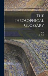 The Theosophical Glossary - H P 1831-1891 Blavatsky ; G R S 1863-1933 Mead - 9781015559349