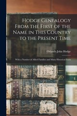 Hodge Genealogy From the First of the Name in This Country to the Present Time: With a Number of Allied Families and Many Historical Facts - Orlando John Hodge - 9781015561717