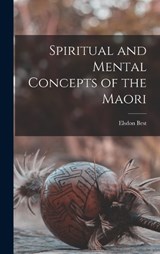 Spiritual and Mental Concepts of the Maori - Elsdon Best - 9781015579088