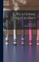 Educational Needlecraft - Margaret Swanson ; Ann Macbeth - 9781015579736