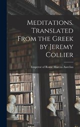 Meditations. Translated From the Greek by Jeremy Collier - Emperor Of Rome Marcus Aurelius - 9781015581357