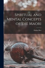 Spiritual and Mental Concepts of the Maori - Elsdon Best - 9781015584785