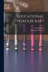 Educational Needlecraft - Margaret Swanson ; Ann Macbeth - 9781015584815