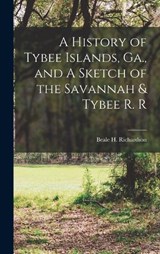 A History of Tybee Islands, Ga., and A Sketch of the Savannah & Tybee R. R - Richardson Beale H - 9781015585157