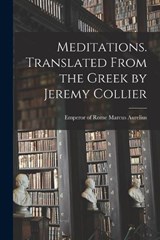 Meditations. Translated From the Greek by Jeremy Collier - Emperor Of Rome Marcus Aurelius - 9781015586758