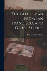 The Gentleman From San Francisco, and Other Stories - Ivan Alekseevich Bunin - 9781015587823