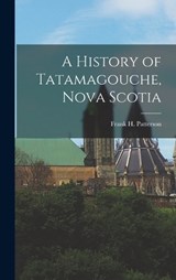 A History of Tatamagouche, Nova Scotia - Frank H Patterson - 9781015587946