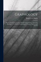 Graphology; how to Read Character From Handwriting; Studies in Character Reading, a Text-book of Graphology for Experts, Students and Laymen - Hugo J Von Hagen - 9781015592377