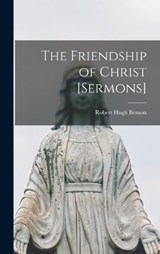 The Friendship of Christ [Sermons] - Robert Hugh Benson - 9781015597488