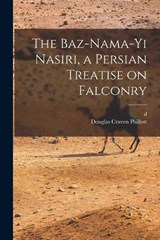 The Baz-nama-yi Nasiri, a Persian Treatise on Falconry - Douglas Craven Phillott ; D 1874 Husam Al-Dawlah Timur Mirza - 9781015609075