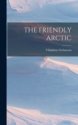 The Friendly Arctic - Vilhjalmur Stefansson - 9781015610231
