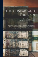 The Kinnears and Their kin; a Memorial Volume of History, Biography, and Genealogy, With Revolutionary and Civil and Spanish war Records; Including Manuscript of Rev. David Kinnear (1840) - Emma Siggins White ; Martha Humphreys Maltby - 9781015614994