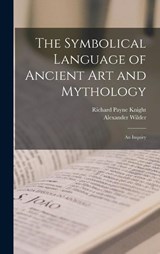 The Symbolical Language of Ancient art and Mythology; an Inquiry - Richard Payne Knight ; Alexander Wilder - 9781015623880