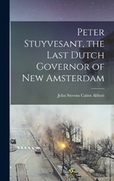 Peter Stuyvesant, the Last Dutch Governor of New Amsterdam - John Stevens Cabot Abbott - 9781015625167