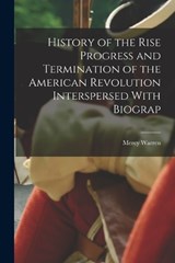 History of the Rise Progress and Termination of the American Revolution Interspersed With Biograp - Mercy Warren - 9781015626973