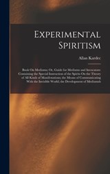 Experimental Spiritism: Book On Mediums; Or, Guide for Mediums and Invocators: Containing the Special Instruction of the Spirits On the Theory - Allan Kardec - 9781015627642