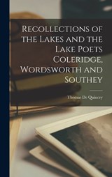 Recollections of the Lakes and the Lake Poets Coleridge, Wordsworth and Southey - Thomas de Quincey - 9781015633513