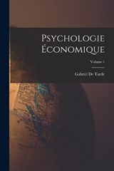 Psychologie Économique; Volume 1 - Gabriel De Tarde - 9781015640436
