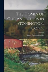 The Homes of our Ancestors in Stonington, Conn.