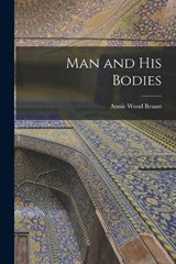 Man and His Bodies - Annie Wood Besant - 9781015646766