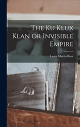 The Ku Klux Klan or Invisible Empire - Laura Martin Rose - 9781015652460