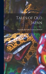 Tales of Old Japan - Algernon Bertram Freeman-Mitford - 9781015655577