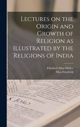 Lectures on the Origin and Growth of Religion as Illustrated by the Religions of India - Friedrich Max Müller ; Max Friedrich - 9781015656710