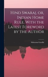 Hind Swaraj, or, Indian Home Rule. With the Latest Foreword by the Author - Mahatma Gandhi - 9781015671881